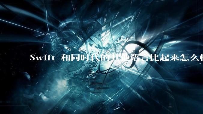 Swift 和同时代的其他语言比起来怎么样？