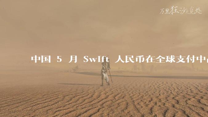 中国 5 月 Swift 人民币在全球支付中占比下降至 2.89%，背后的原因和未来的发展趋势是什么？