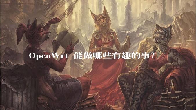 OpenWrt 能做哪些有趣的事？