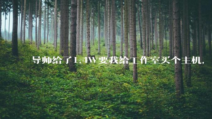 导师给了1.4W要我给工作室买个主机，是整机还是自己配？