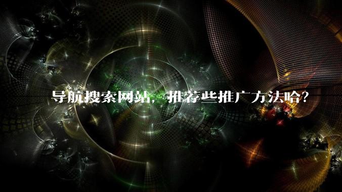 导航搜索网站，推荐些推广方法哈？