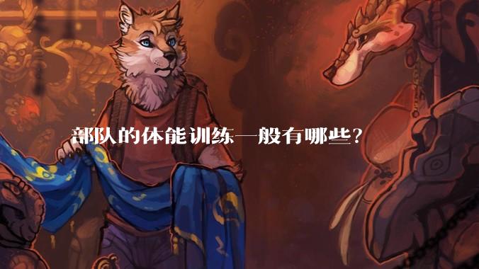 部队的体能训练一般有哪些？