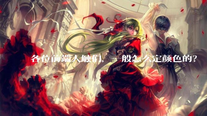 各位前端大触们，一般怎么定颜色的？