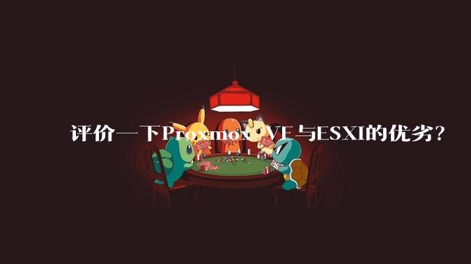评价一下Proxmox VE与ESXi的优劣？