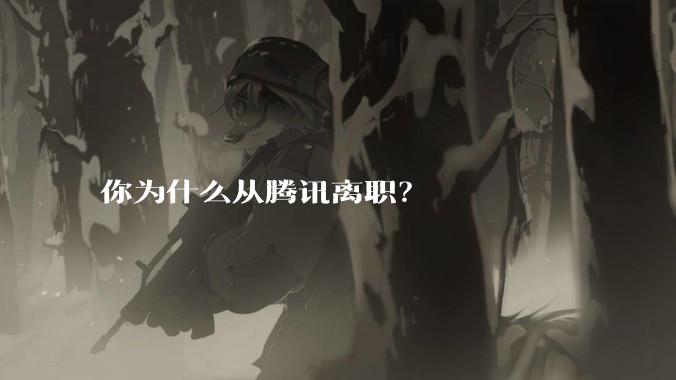 你为什么从腾讯离职？