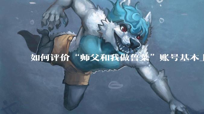 如何评价“师父和我做鲁菜”账号基本上停更?
