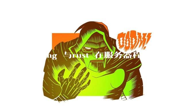 golang 与rust 在服务器程序领域相比较，各有什么优劣势？
