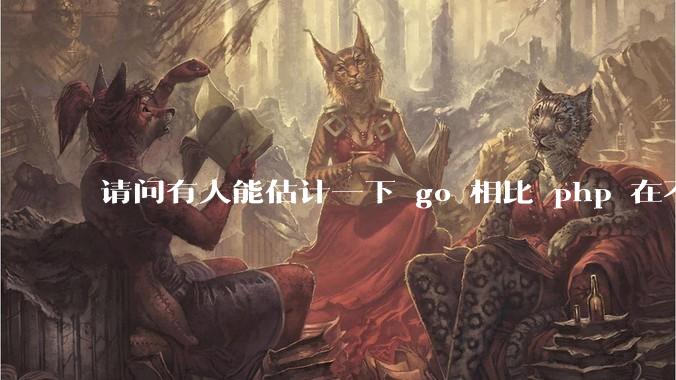 请问有人能估计一下 go 相比 php 在不同用户量下能省多少钱吗？