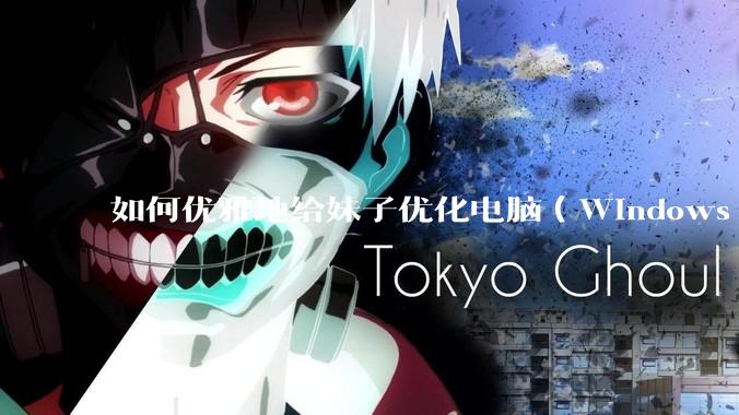 如何优雅地给妹子优化电脑（Windows）？