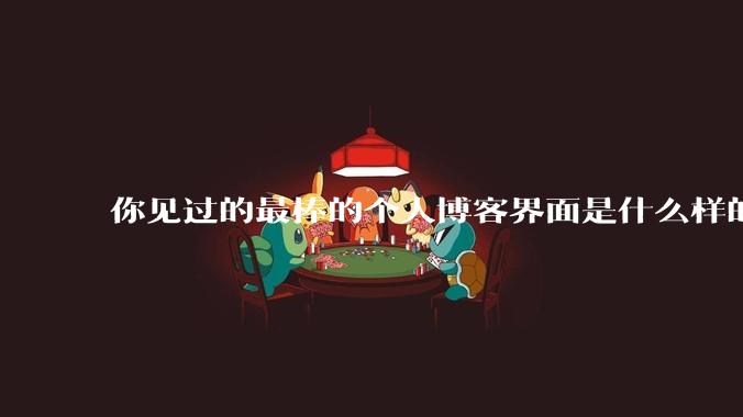 你见过的最棒的个人博客界面是什么样的？