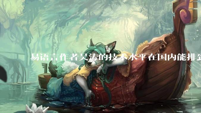 易语言作者吴涛的技术水平在国内能排到什么级别？