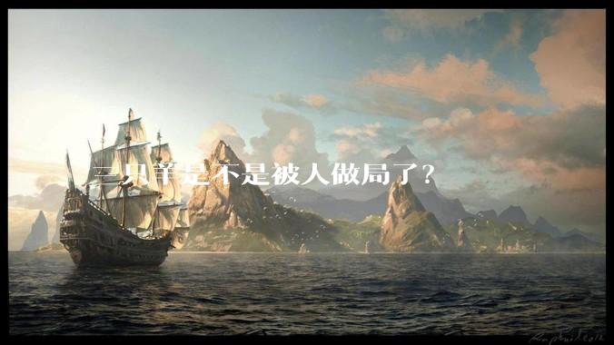 三只羊是不是被人做局了？