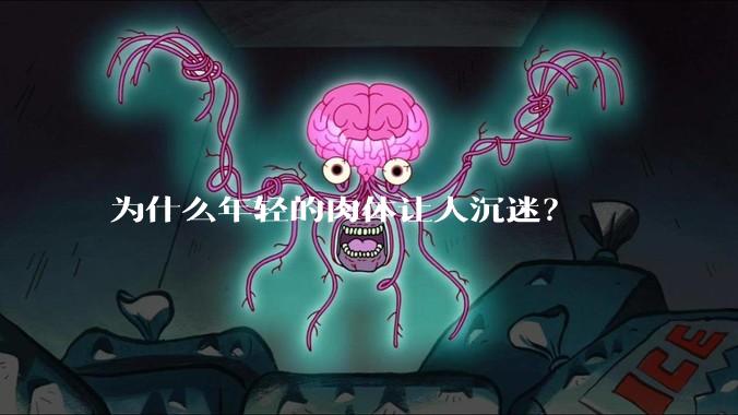 为什么年轻的肉体让人沉迷？