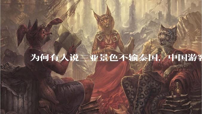 为何有人说三亚景色不输泰国，中国游客却更爱去泰国？